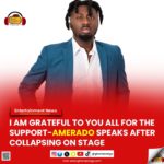 I Am Grateful To You All For The Support - Amerado Speaks After Collapsing On Stage