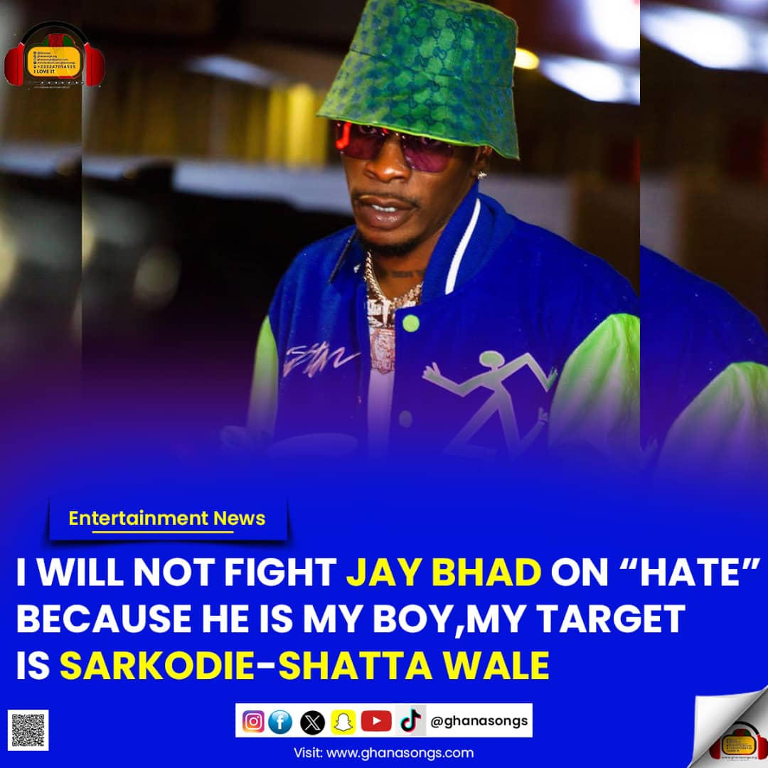 I Will Not Fight Jay Bhad On “Hate” Because He Is My Boy, My Target Is Sarkodie - Shatta Wale
