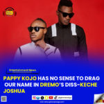 Pappy Kojo has no sense to drag our name in Dremo’s diss - Keche Joshua