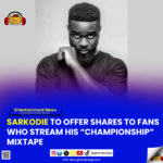 Sarkodie to offer shares to fans who stream his “Championship” Mixtape